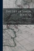 The Life of Simon Bolivar: Liberator of Colombia and Peru, Father and Founder of Bolivia;