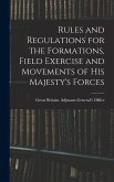 Rules and Regulations for the Formations, Field Exercise and Movements of His Majesty's Forces Rules and Regulations for the Formations, Field Exercise and Movements of His Majesty's Forces
