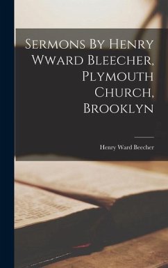 Sermons By Henry Wward Bleecher, Plymouth Church, Brooklyn - Beecher, Henry Ward