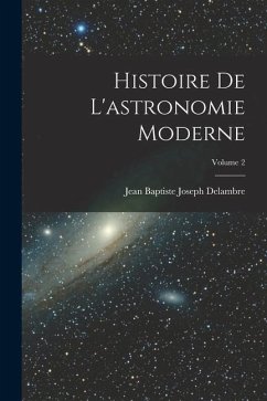 Histoire De L'astronomie Moderne; Volume 2 - Delambre, Jean Baptiste Joseph