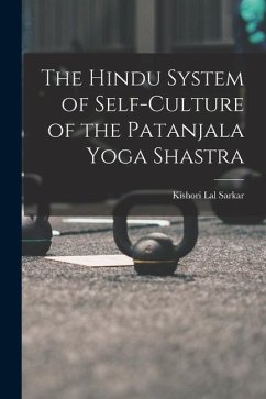 The Hindu System of Self-Culture of the Patanjala Yoga Shastra - Sarkar, Kishori Lal