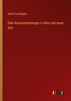 Über Kunstsammlungen in Alter und neuer Zeit - Furtwängler, Adolf
