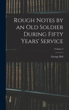 Rough Notes by an Old Soldier During Fifty Years' Service; Volume 2 - Bell, George