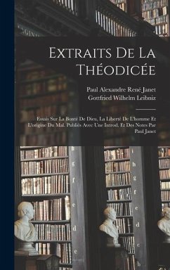 Extraits de la Théodicée; essais sur la bonté de Dieu, la liberté de l'homme et l'origine du mal. Publiés avec une introd. et des notes par Paul Janet - Leibniz, Gottfried Wilhelm; Janet, Paul Alexandre René