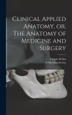 Clinical Applied Anatomy, or, The Anatomy of Medicine and Surgery