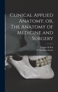 Clinical Applied Anatomy, or, The Anatomy of Medicine and Surgery - Box, Charles R.; Eccles, W. McAdam