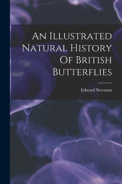 An Illustrated Natural History Of British Butterflies - Newman, Edward
