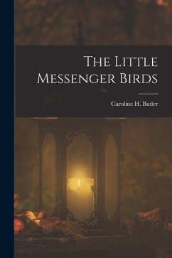 The Little Messenger Birds - Butler, Caroline H.