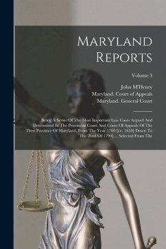 Maryland Reports: Being A Series Of The Most Important Law Cases Argued And Determined In The Provincial Court And Court Of Appeals Of T - M'Henry, John