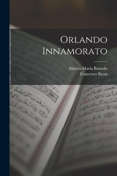 Orlando Innamorato - Boiardo, Matteo Maria; Berni, Francesco