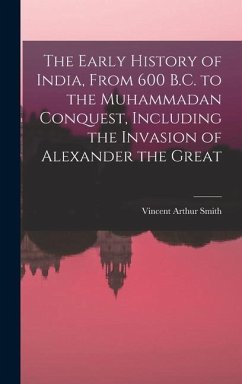 The Early History of India, From 600 B.C. to the Muhammadan Conquest, Including the Invasion of Alexander the Great - Smith, Vincent Arthur