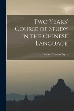 Two Years' Course of Study in the Chinese Language - Bryan, Robert Thomas