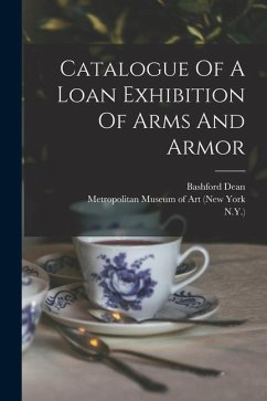 Catalogue Of A Loan Exhibition Of Arms And Armor - N. Y. ).; Dean, Bashford