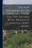 The New Testament In The Original Greek, The Text Revised By B.f. Westcott And F.j.a. Hort. (repr.)