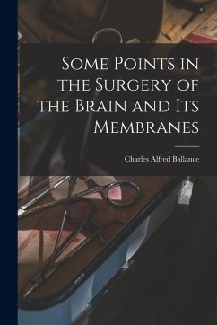 Some Points in the Surgery of the Brain and Its Membranes - Ballance, Charles Alfred