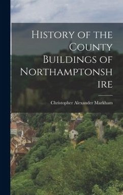 History of the County Buildings of Northamptonshire - Markham, Christopher Alexander