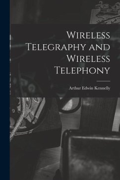 Wireless Telegraphy and Wireless Telephony - Kennelly, Arthur Edwin