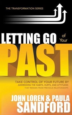 Letting Go of Your Past: Take Control of Your Future by Addressing the Habits, Hurts, and Attitudes That Remain from Previous Relationships - Sandford, John Loren