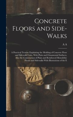 Concrete Floors and Side-walks; a Practical Treatise Explaining the Molding of Concrete Floor and Sidewalk Units, With Plain and Ornamental Surfaces, - Houghton, A. A. B.