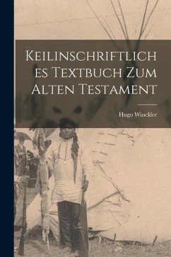 Keilinschriftliches Textbuch zum Alten Testament - Hugo, Winckler