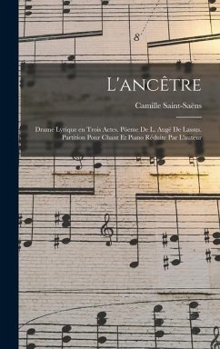 L'ancêtre; drame lyrique en trois actes. Pòeme de L. Augé de Lassus. Partition pour chant et piano réduite par l'auteur - Saint-Saëns, Camille