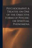 Psychography A Treatise on one of the Objective Forms of Psychic or Spiritual Phenomena
