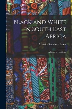 Black and White in South East Africa: A Study in Sociology - Evans, Maurice Smethurst