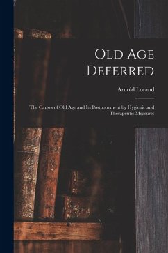 Old age Deferred; the Causes of old age and its Postponement by Hygienic and Therapeutic Measures - Arnold, Lorand
