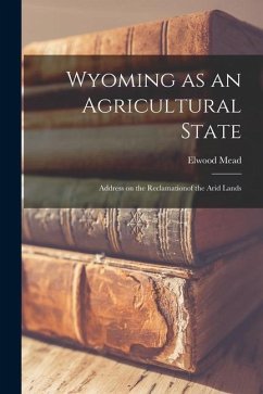 Wyoming as an Agricultural State; Address on the Reclamationof the Arid Lands - Elwood, Mead
