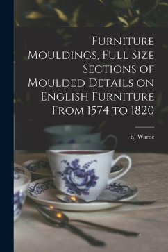 Furniture Mouldings, Full Size Sections of Moulded Details on English Furniture From 1574 to 1820 - Warne, Ej