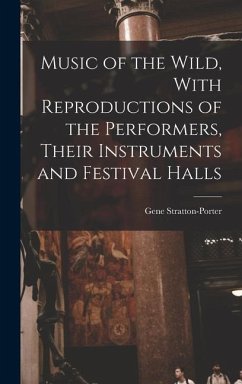 Music of the Wild, With Reproductions of the Performers, Their Instruments and Festival Halls - Stratton-Porter, Gene
