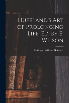 Hufeland's Art of Prolonging Life, Ed. by E. Wilson - Hufeland, Christoph Wilhelm