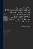 The Manual on Barbering, Hairdressing, Manicuring, Facial Massage, Electrolysis and Chiropody as Taught in the Moler System of Colleges