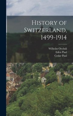 History of Switzerland, 1499-1914 - Paul, Cedar; Paul, Eden; Oechsli, Wilhelm