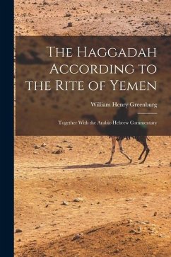 The Haggadah According to the Rite of Yemen: Together With the Arabic-Hebrew Commentary - Greenburg, William Henry