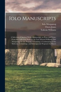 Iolo Manuscripts: A Selection of Ancient Welsh Manuscripts, in Prose and Verse, From the Collection Made by the Late Edward Williams, Io - Price, Thomas; Morganwg, Iolo; Jones, Owen