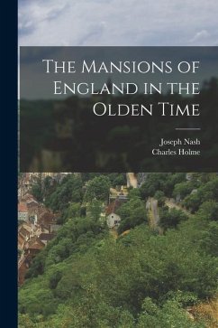 The Mansions of England in the Olden Time - Holme, Charles; Nash, Joseph