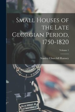 Small Houses of the Late Georgian Period, 1750-1820; Volume 1 - Ramsey, Stanley Churchill
