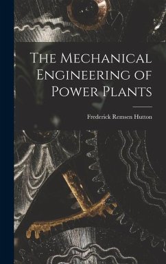 The Mechanical Engineering of Power Plants - Hutton, Frederick Remsen