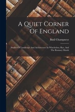 A Quiet Corner Of England: Studies Of Landscape And Architecture In Winchelsea, Rye, And The Romney Marsh - Champneys, Basil