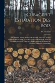 Cubage et estimation des bois: Futaiestaillis, arbres abattus ou sur pied, avec des notions pratiques sur le débit, la vente et la fabrication de tou