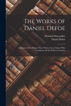 The Works of Daniel Defoe: A Journal of the Plague Year, Written by a Citizen Who Continued All the While in London - Defoe, Daniel; Maynadier, Howard