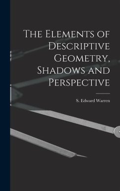 The Elements of Descriptive Geometry, Shadows and Perspective - Warren, S. Edward
