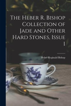 The Heber R. Bishop Collection of Jade and Other Hard Stones, Issue 1 - Bishop, Heber Reginald