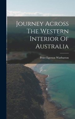 Journey Across The Western Interior Of Australia - Warburton, Peter Egerton