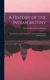 A History of the Indian Mutiny: And of the Disturbances Which Accompanied It Among the Civil Population