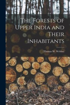 The Forests of Upper India and Their Inhabitants - Webber, Thomas W.