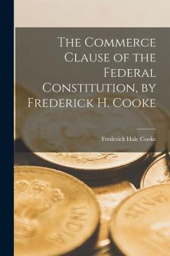 The Commerce Clause of the Federal Constitution, by Frederick H. Cooke - Cooke, Frederick Hale