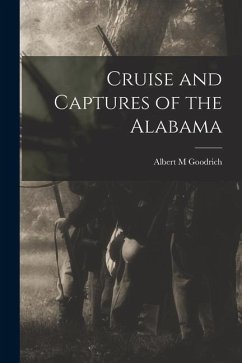 Cruise and Captures of the Alabama - Goodrich, Albert M.