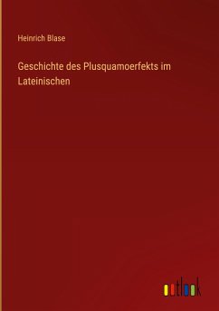 Geschichte des Plusquamoerfekts im Lateinischen - Blase, Heinrich
